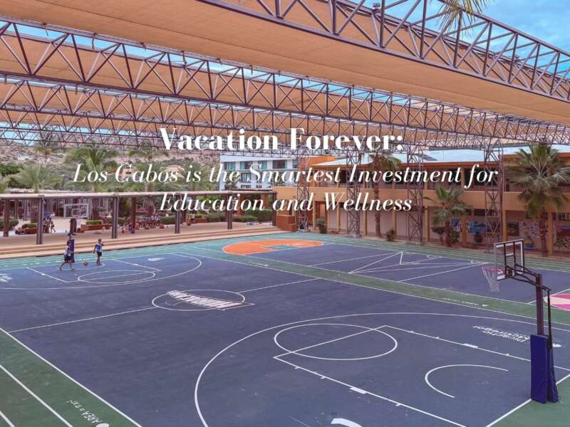 Vacation Forever: Los Cabos is the Smartest Investment for Education and Wellness