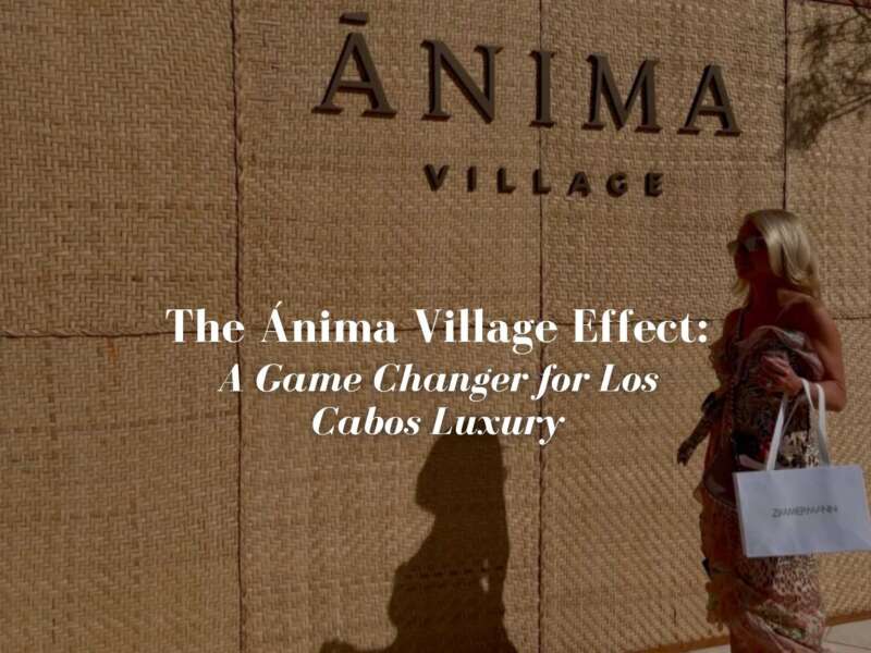 The Ánima Village Effect: A Game Changer for Los Cabos Luxury